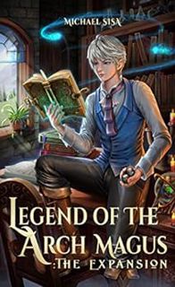 VIEW PDF EBOOK EPUB KINDLE Legend of the Arch Magus: The Expansion by Michael Sisa ✔️