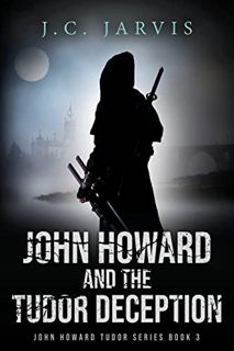 [View] EPUB KINDLE PDF EBOOK John Howard and the Tudor Deception (John Howard Tudor Series Book 3) b