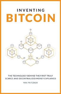 [View] KINDLE PDF EBOOK EPUB Inventing Bitcoin: The Technology Behind The First Truly Scarce and Dec