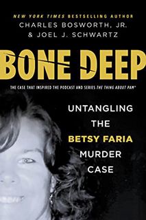 View [KINDLE PDF EBOOK EPUB] Bone Deep: Untangling the Betsy Faria Murder Case by  Charles Bosworth