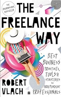 [PDF] Download The Freelance Way: Best Business Practices, Tools and Strategies for Freelancers BY: