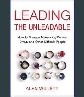 READ [E-book] Leading the Unleadable: How to Manage Mavericks, Cynics, Divas, and Other Difficult P