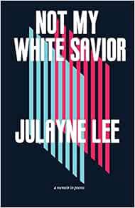 [ACCESS] KINDLE PDF EBOOK EPUB Not My White Savior: A Memoir in Poems by Julayne Lee 💌