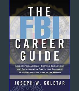 Full E-book The FBI Career Guide: Inside Information on Getting Chosen for and Succeeding in One of