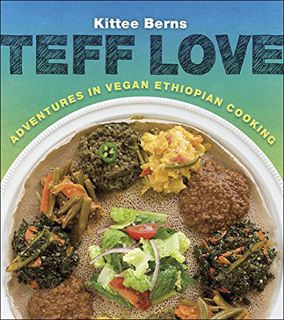 [GET] PDF EBOOK EPUB KINDLE Teff Love: Adventures in Vegan Ethiopian Cooking by  Kittee Berns 📧