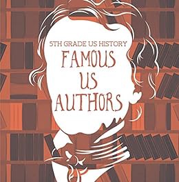 View KINDLE PDF EBOOK EPUB 5th Grade US History: Famous US Authors: Fifth Grade Books American Write