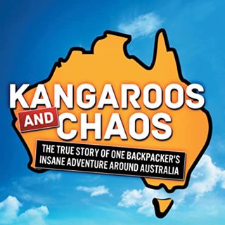 GET KINDLE PDF EBOOK EPUB Kangaroos and Chaos: The True Story of One Backpacker's Insane Adventure A