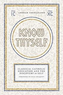 [PDF] Download Know Thyself: Catholic Classical Education and the Discovery of Self BY: Andrew Youn