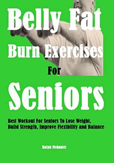 Access [EBOOK EPUB KINDLE PDF] Belly Fat Burn Exercises For Seniors: Best Workout For Seniors To Los