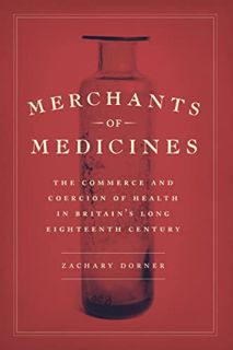 Get [EPUB KINDLE PDF EBOOK] Merchants of Medicines: The Commerce and Coercion of Health in Britain’s