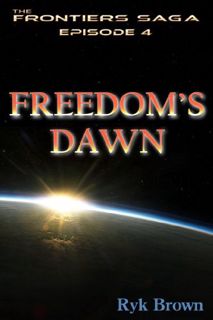 Access KINDLE PDF EBOOK EPUB Ep.#1.4 - "Freedom's Dawn" (The Frontiers Saga Book 4) by  Ryk Brown 🖍