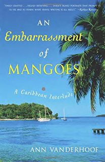 Read [EBOOK EPUB KINDLE PDF] An Embarrassment of Mangoes: A Caribbean Interlude by  Ann Vanderhoof �