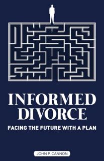 VIEW EBOOK EPUB KINDLE PDF Informed Divorce: Facing the Future with a Plan by  John P. Cannon 💌