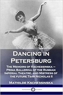 READ [KINDLE PDF EBOOK EPUB] Dancing in Petersburg: The Memoirs of Kschessinska - Prima Ballerina of