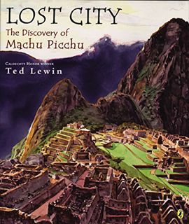 GET [EPUB KINDLE PDF EBOOK] Lost City: The Discovery of Machu Picchu by  Ted Lewin &  Ted Lewin 💞