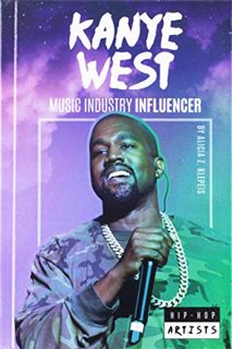 [Get] [PDF EBOOK EPUB KINDLE] Kanye West: Music Industry Influencer (Hip-Hop Artists) by  Alicia Z.