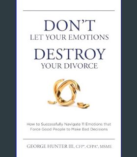 DOWNLOAD NOW Don’t Let Your Emotions Destroy Your Divorce: How to Successfully Navigate 11 Emotions