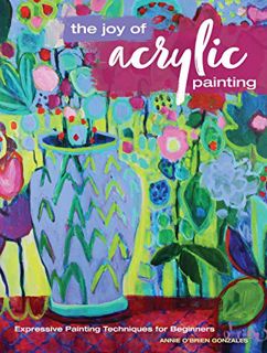 [Access] [EPUB KINDLE PDF EBOOK] The Joy of Acrylic Painting: Expressive Painting Techniques for Beg
