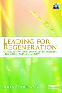 [View] [PDF EBOOK EPUB KINDLE] Leading For Regeneration: Going Beyond Sustainability in Business Edu