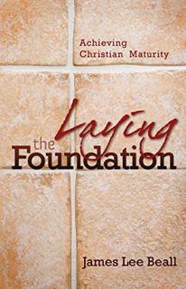 [Read] [EPUB KINDLE PDF EBOOK] Laying the Foundation: Achieving Christian Maturity by  James Beall �