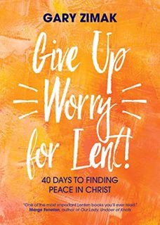 [Read] KINDLE PDF EBOOK EPUB Give Up Worry for Lent!: 40 Days to Finding Peace in Christ by  Gary Zi