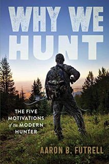[ACCESS] [PDF EBOOK EPUB KINDLE] Why We Hunt: The Five Motivations of the Modern Hunter by  Aaron B