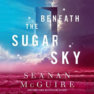 Access [EPUB KINDLE PDF EBOOK] Beneath the Sugar Sky by  Seanan McGuire,Michelle Dockrey,Macmillan A