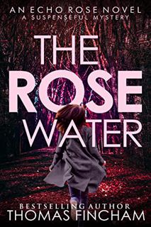 VIEW EBOOK EPUB KINDLE PDF The Rose Water: A Suspenseful Mystery (Echo Rose Book 4) by  Thomas Finch