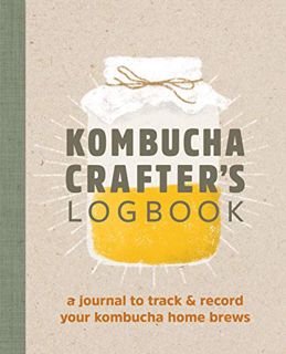 [Get] PDF EBOOK EPUB KINDLE Kombucha Crafter's Logbook: A Journal to Track and Record Your Kombucha