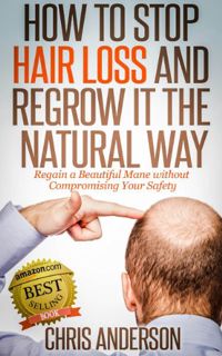 GET KINDLE PDF EBOOK EPUB How to Stop Hair Loss and Regrow It the Natural Way: Regain a Beautiful Ma