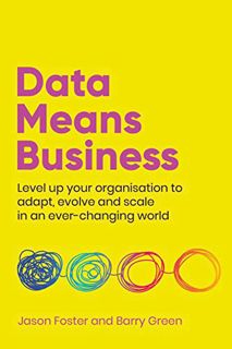 READ [EBOOK EPUB KINDLE PDF] Data Means Business: Level up your organisation to adapt, evolve and sc