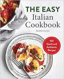 [Access] [KINDLE PDF EBOOK EPUB] The Easy Italian Cookbook: 100 Quick and Authentic Recipes by Paule