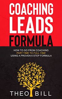 [Get] [EBOOK EPUB KINDLE PDF] Coaching Leads Formula: How to go From Coaching Part Time to Full Time