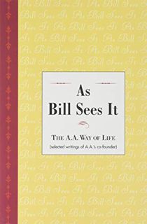 Access [EBOOK EPUB KINDLE PDF] As Bill Sees It (The A.A. Way of Life, Selected writings of AA's co-f