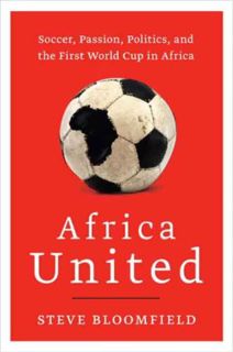 [ACCESS] KINDLE PDF EBOOK EPUB Africa United: Soccer, Passion, Politics, and the First World Cup in