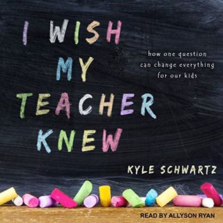 Access [KINDLE PDF EBOOK EPUB] I Wish My Teacher Knew: How One Question Can Change Everything for Ou