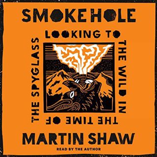 Read PDF EBOOK EPUB KINDLE Smoke Hole: Looking to the Wild in the Time of the Spyglass by  Martin Sh
