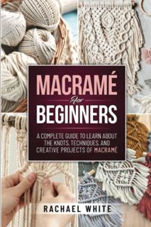 Read KINDLE PDF EBOOK EPUB Macramè For Beginners: A Complete Guide to Learn about the Knots, Techniq