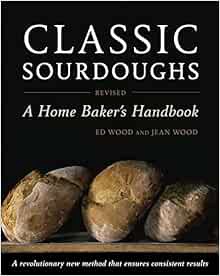 READ EBOOK EPUB KINDLE PDF Classic Sourdoughs, Revised: A Home Baker's Handbook by Ed Wood,Jean Wood