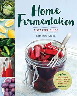 Get PDF EBOOK EPUB KINDLE Home Fermentation: A Starter Guide by  Katherine Green 📕