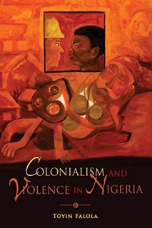 READ EBOOK EPUB KINDLE PDF Colonialism and Violence in Nigeria by  Toyin Falola 💞