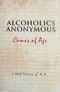 Read EBOOK EPUB KINDLE PDF Alcoholics Anonymous Comes of Age: a Brief History of AA by Alcoholics An