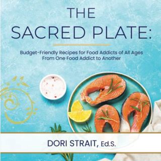 GET KINDLE PDF EBOOK EPUB The Sacred Plate:: Budget-Friendly Recipes for Food Addicts of All Ages Fr