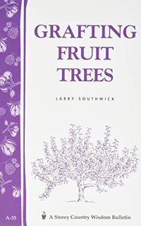 Read [EPUB KINDLE PDF EBOOK] Grafting Fruit Trees: Storey's Country Wisdom Bulletin A-35 (Storey Cou