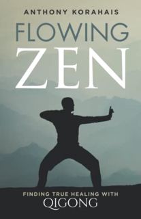 [Get] KINDLE PDF EBOOK EPUB Flowing Zen: Finding True Healing with Qigong by  Anthony Korahais 💝