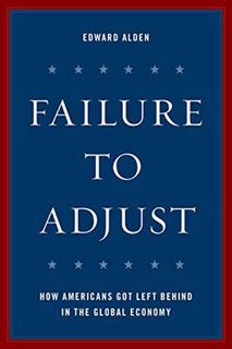[READ] [KINDLE PDF EBOOK EPUB] Failure to Adjust: How Americans Got Left Behind in the Global Econom