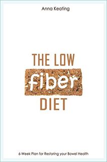 [Access] [EBOOK EPUB KINDLE PDF] The Low Fiber Diet: 6-Week Plan for Restoring your Bowel Health by