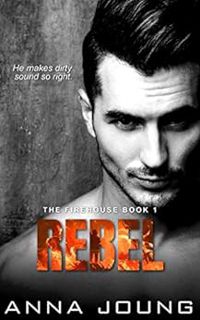 [ACCESS] EPUB KINDLE PDF EBOOK Rebel: A Second Chance Romance (The Firehouse Book 1) by Anna Joung �