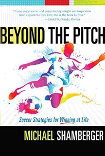 Access EPUB KINDLE PDF EBOOK Beyond the Pitch: Soccer Strategies for Winning at Life by  Michael Sha