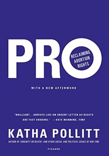 View [EPUB KINDLE PDF EBOOK] Pro: Reclaiming Abortion Rights by  Katha Pollitt 💑